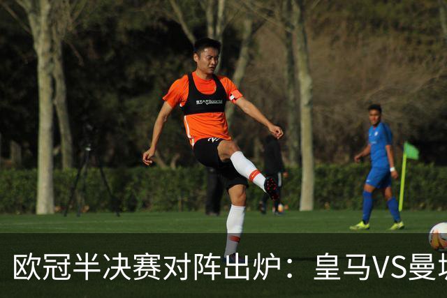 欧冠半决赛对阵出炉：皇马VS曼城 利物浦VS黄潜